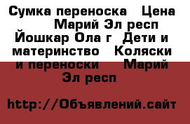 Сумка переноска › Цена ­ 500 - Марий Эл респ., Йошкар-Ола г. Дети и материнство » Коляски и переноски   . Марий Эл респ.